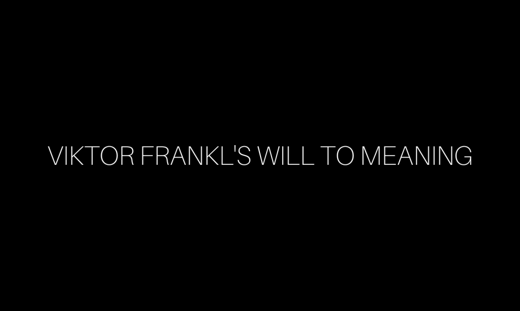 Viktor Frankl’s Will To Meaning